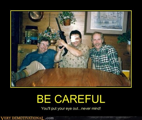 BE CAREFUL
