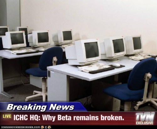 Breaking News - ICHC HQ: Why Beta remains broken.