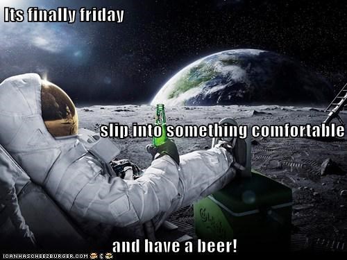 Its finally friday slip into something comfortable and have a beer!