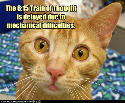 Derailed, I'll bet.