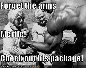 Forget the arms Mertle! Check out his package!