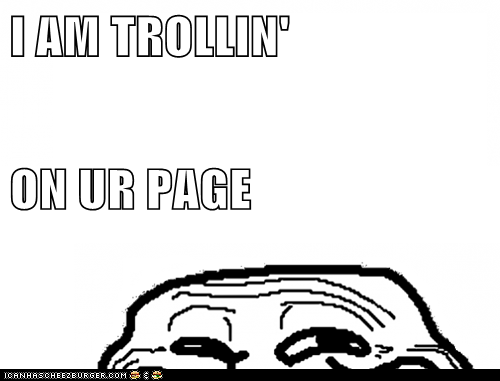 I AM TROLLIN' ON UR PAGE