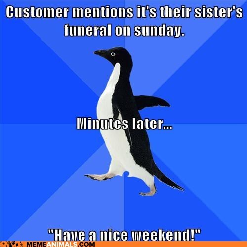 Socially Awkward Penguin: Say Hi to Your Cousin For Me