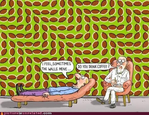 I Guess I Drink Too Much Coffee