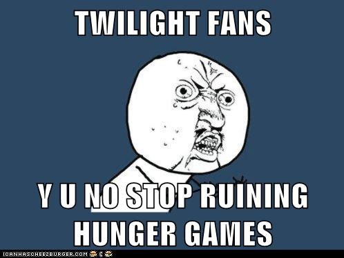 TWILIGHT FANS  Y U NO STOP RUINING HUNGER GAMES