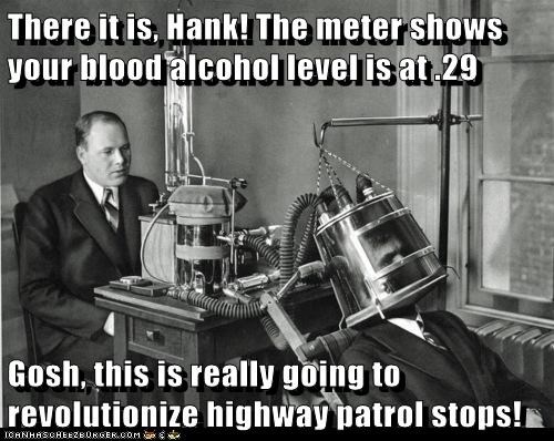 There it is, Hank! The meter shows your blood alcohol level is at .29  Gosh, this is really going to revolutionize highway patrol stops!