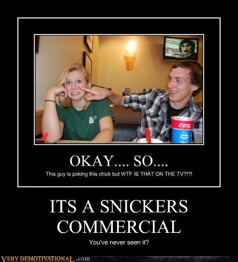 ITS A SNICKERS COMMERCIAL