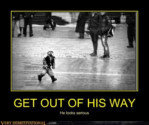 GET OUT OF HIS WAY