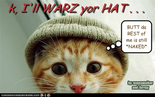 k, I'll WARZ yor HAT . . .
