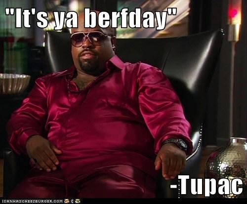 "It's ya berfday"  -Tupac