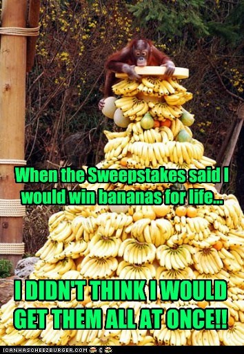 When the Sweepstakes said I would win bananas for life...