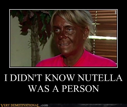 I DIDN'T KNOW NUTELLA WAS A PERSON