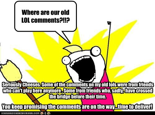 Where are our old LOL comments?!!?