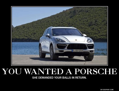 I'm assuming my guess about anyone who buys a Cayenne is right.
