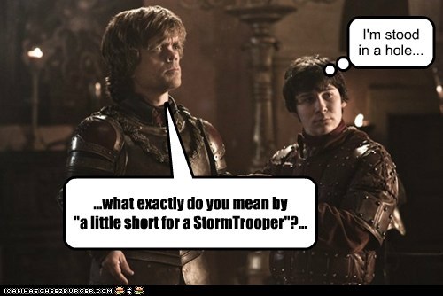 ...what exactly do you mean by  "a little short for a StormTrooper"?...