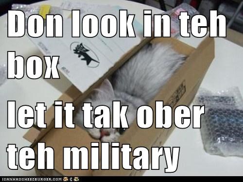 Don look in teh box  let it tak ober teh military