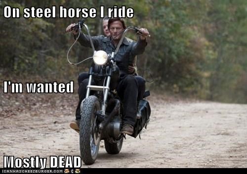 On steel horse I ride I'm wanted Mostly DEAD