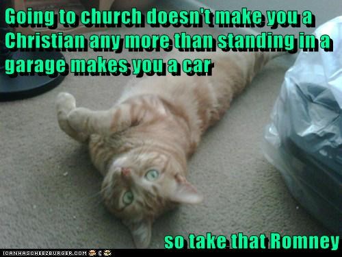 Going to church doesn't make you a Christian any more than standing in a garage makes you a car  so take that Romney
