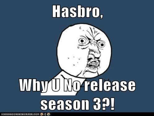 Hasbro,  Why U No release season 3?!