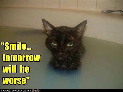 "Smile...  tomorrow  will  be  worse"