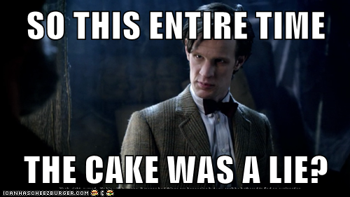 SO THIS ENTIRE TIME  THE CAKE WAS A LIE?