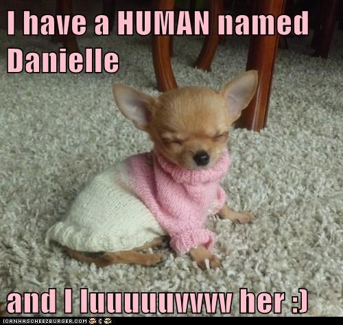 I have a HUMAN named Danielle  and I luuuuuvvvv her :)
