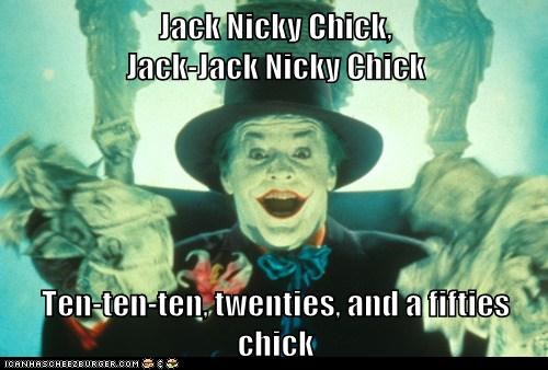 Jack Nicky Chick,                                          Jack-Jack Nicky Chick  Ten-ten-ten, twenties, and a fifties chick