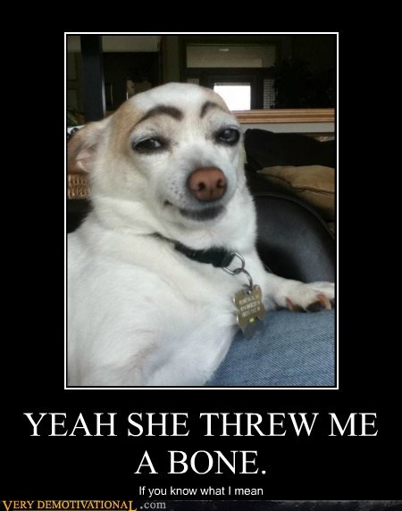 YEAH SHE THREW ME A BONE.