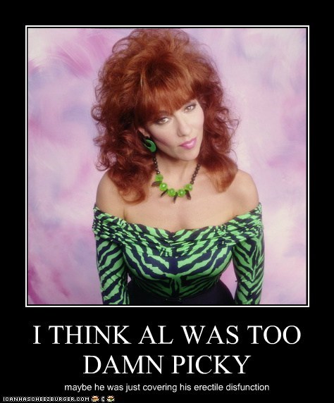 I THINK AL WAS TOO DAMN PICKY
