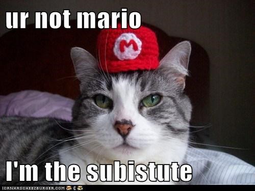 ur not mario  I'm the subistute