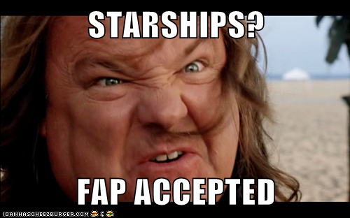 STARSHIPS?  FAP ACCEPTED