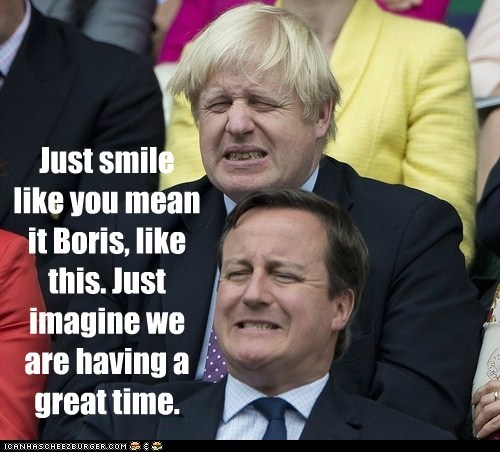 Just smile  like you mean it Boris, like this. Just imagine we are having a great time.