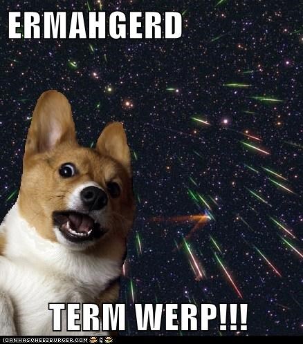 ERMAHGERD TERM SPERCE CERNTINUERM