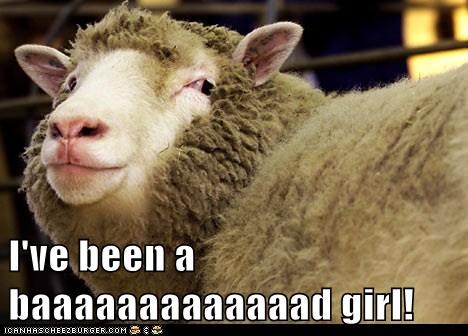 I've been a baaaaaaaaaaaaad girl!