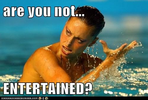 are you not...  ENTERTAINED?