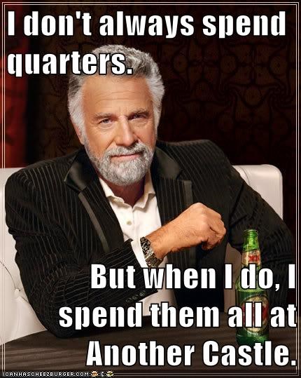 I don't always spend quarters.  But when I do, I spend them all at Another Castle.