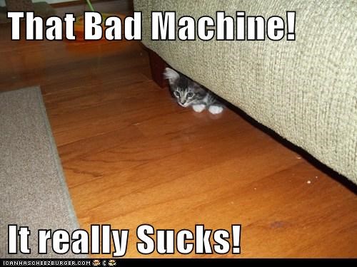 That Bad Machine!  It really Sucks!