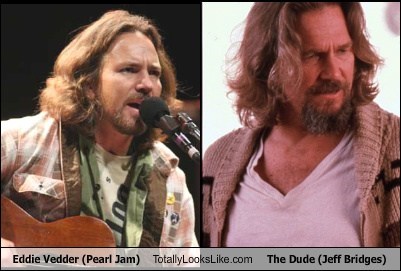 Totally Looks Like: Eddie Vedder (Pearl Jam) Totally Looks Like The Dude (Jeff Bridges)