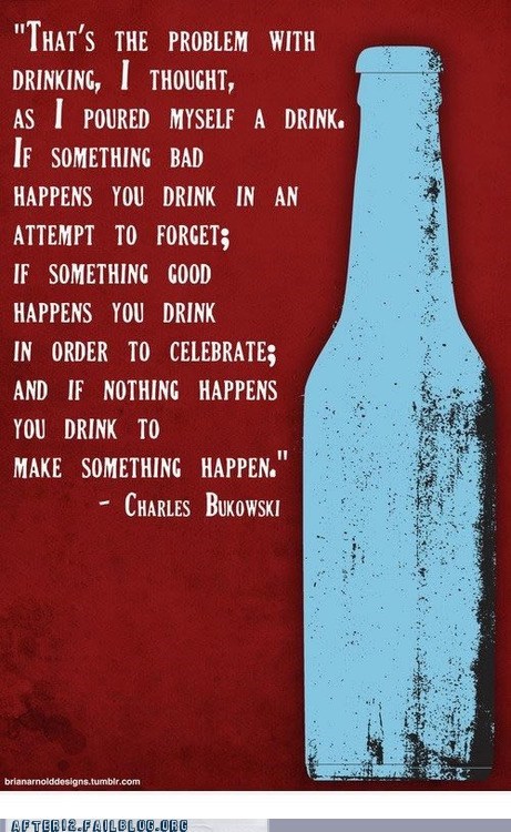 So What Your Saying is That Drinking Makes Everything Happen?