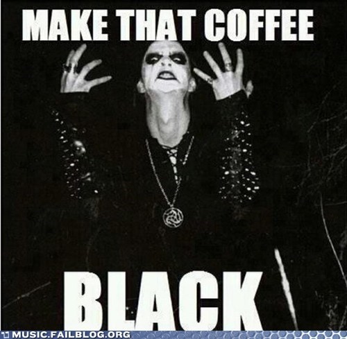 I Like My Coffee Like I Like My Metal