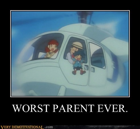 WORST PARENT EVER.