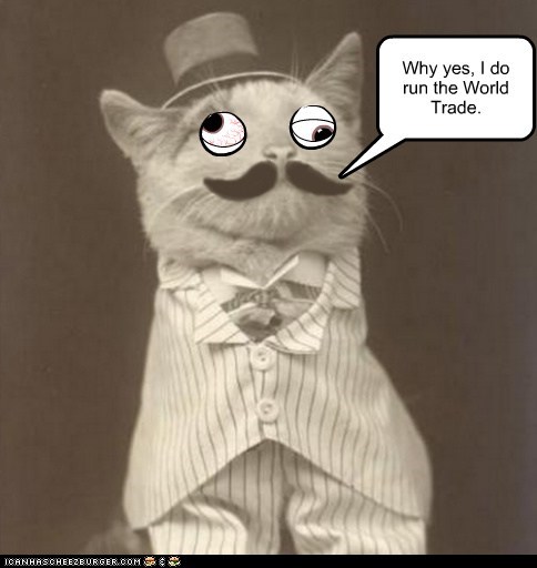 Why yes, I do run the World Trade.