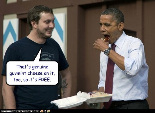 That's genuine guvmint cheese on it, too, so it's FREE.
