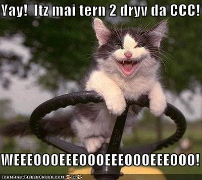 Yay!  Itz mai tern 2 dryv da CCC!  WEEEOOOEEEOOOEEEOOOEEEOOO!