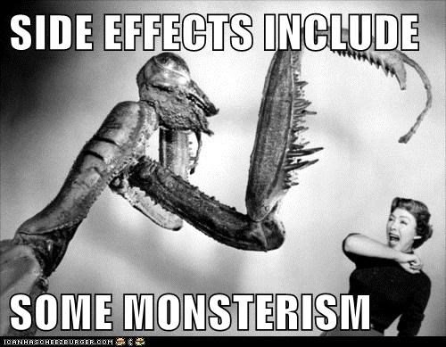 SIDE EFFECTS INCLUDE  SOME MONSTERISM
