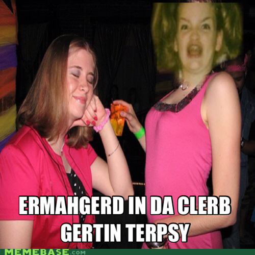 Ermagerd In the Club Gettin Tipsy