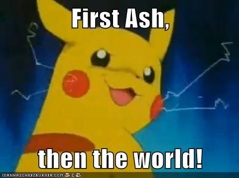 First Ash,  then the world!