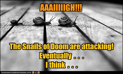 Could Be They're Just Minding Their Own Business. Hard to Tell With the Snails of Doom Sometimes.
