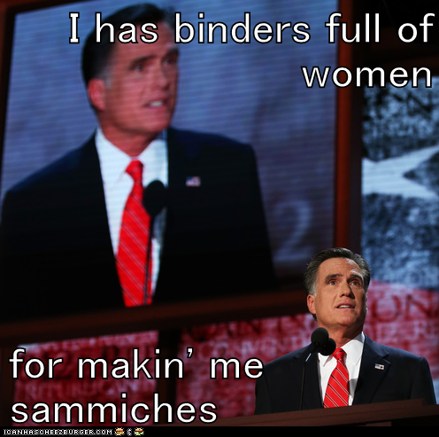I has binders full of women  for makin' me sammiches