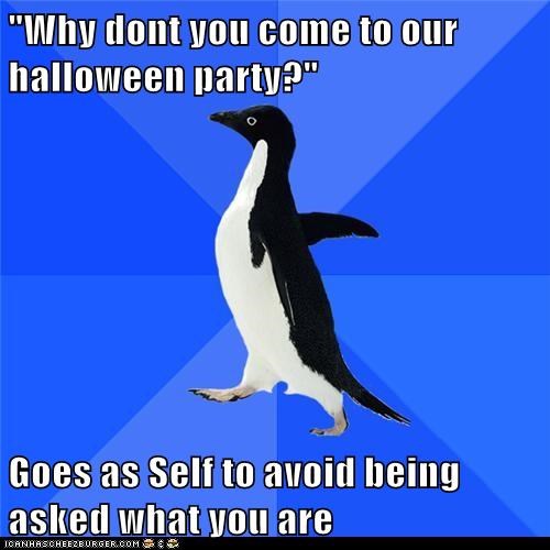 "Why dont you come to our halloween party?"  Goes as Self to avoid being asked what you are